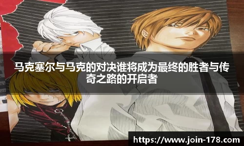 马克塞尔与马克的对决谁将成为最终的胜者与传奇之路的开启者